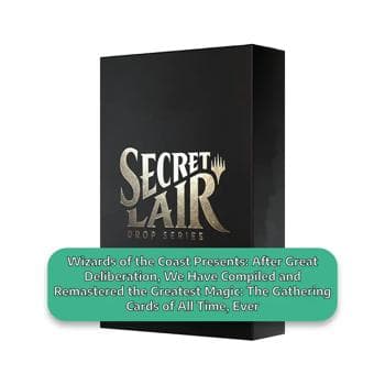 Secret Lair Drop Series: Wizards of the Coast Presents: After Great Deliberation, We Have Compiled and Remastered the Greatest Magic: The Gathering Cards of All Time, Ever